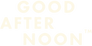 GOOD AFTER NOON