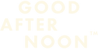 GOOD AFTER NOON